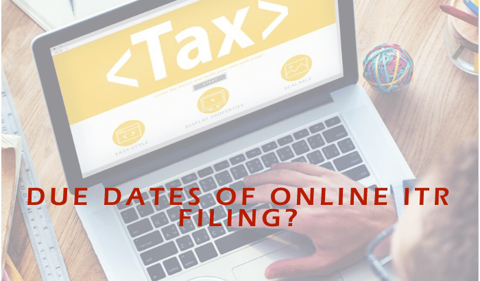 DUE DATES OF ONLINE ITR FILING?